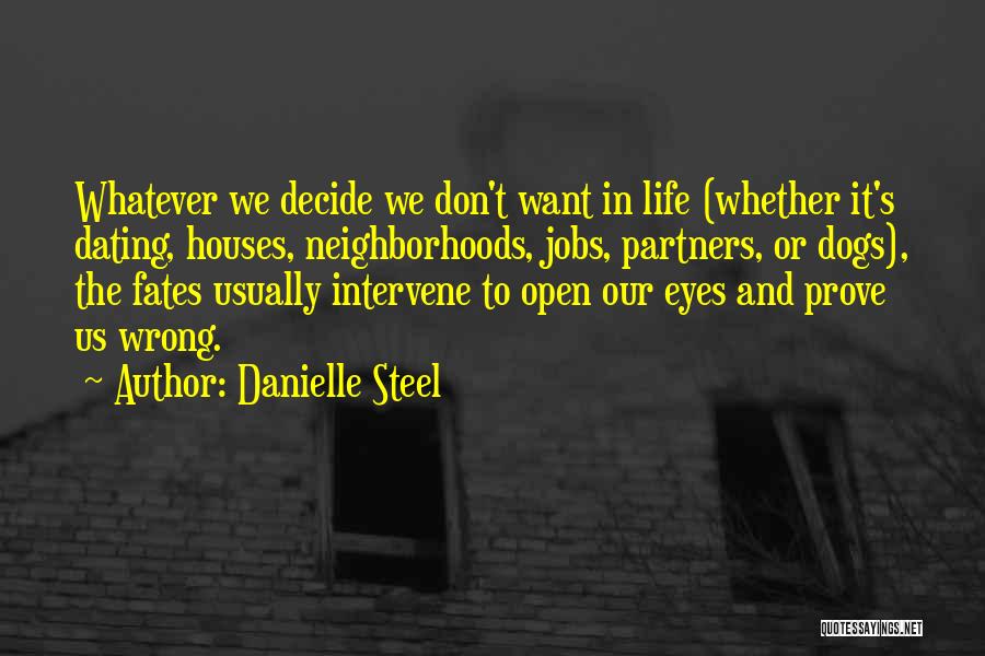 Danielle Steel Quotes: Whatever We Decide We Don't Want In Life (whether It's Dating, Houses, Neighborhoods, Jobs, Partners, Or Dogs), The Fates Usually