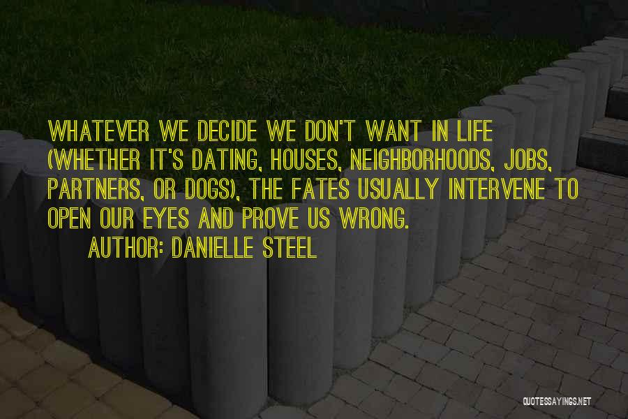 Danielle Steel Quotes: Whatever We Decide We Don't Want In Life (whether It's Dating, Houses, Neighborhoods, Jobs, Partners, Or Dogs), The Fates Usually