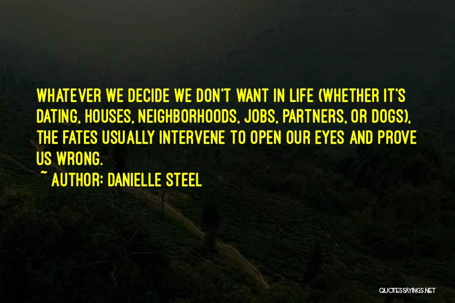 Danielle Steel Quotes: Whatever We Decide We Don't Want In Life (whether It's Dating, Houses, Neighborhoods, Jobs, Partners, Or Dogs), The Fates Usually