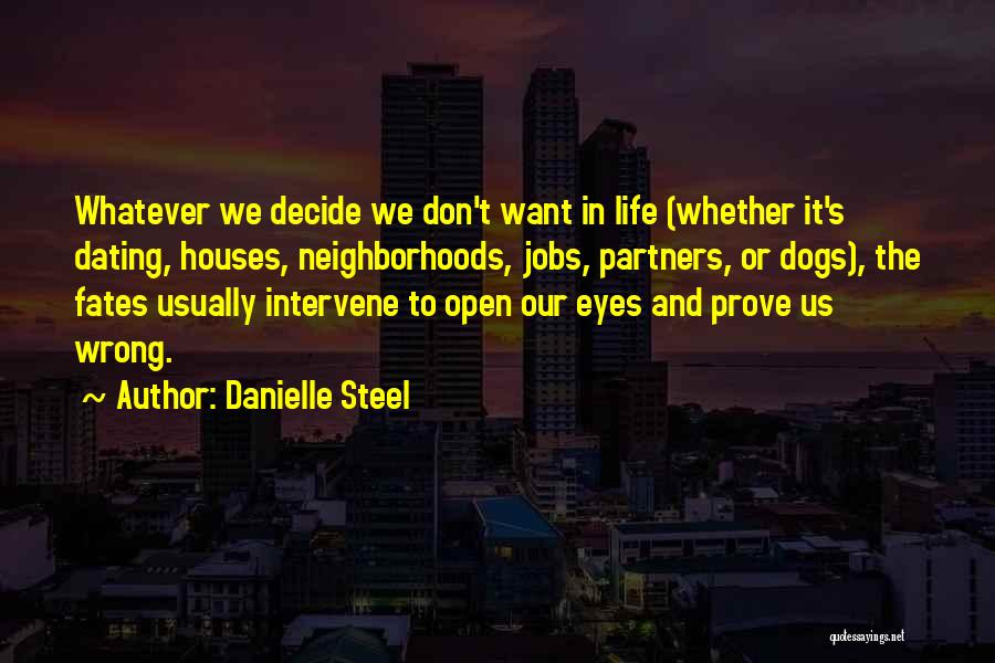 Danielle Steel Quotes: Whatever We Decide We Don't Want In Life (whether It's Dating, Houses, Neighborhoods, Jobs, Partners, Or Dogs), The Fates Usually