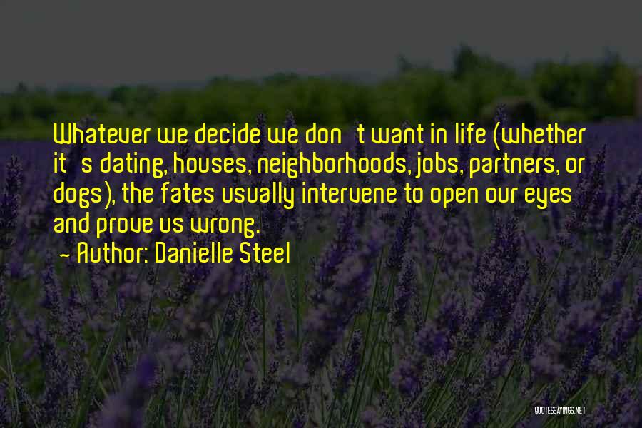 Danielle Steel Quotes: Whatever We Decide We Don't Want In Life (whether It's Dating, Houses, Neighborhoods, Jobs, Partners, Or Dogs), The Fates Usually