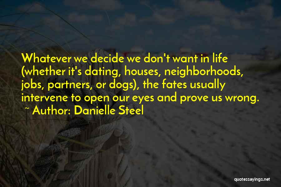 Danielle Steel Quotes: Whatever We Decide We Don't Want In Life (whether It's Dating, Houses, Neighborhoods, Jobs, Partners, Or Dogs), The Fates Usually