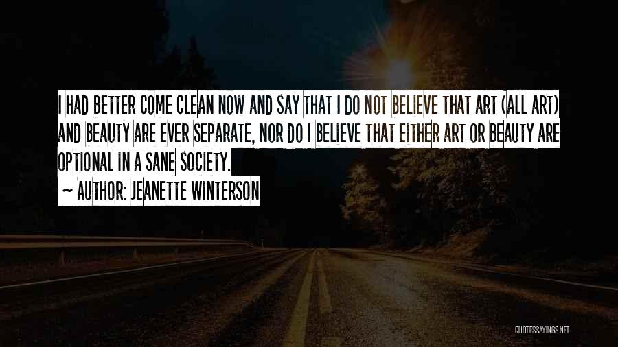 Jeanette Winterson Quotes: I Had Better Come Clean Now And Say That I Do Not Believe That Art (all Art) And Beauty Are