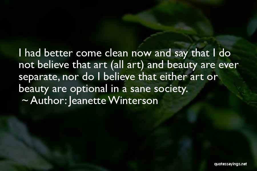 Jeanette Winterson Quotes: I Had Better Come Clean Now And Say That I Do Not Believe That Art (all Art) And Beauty Are