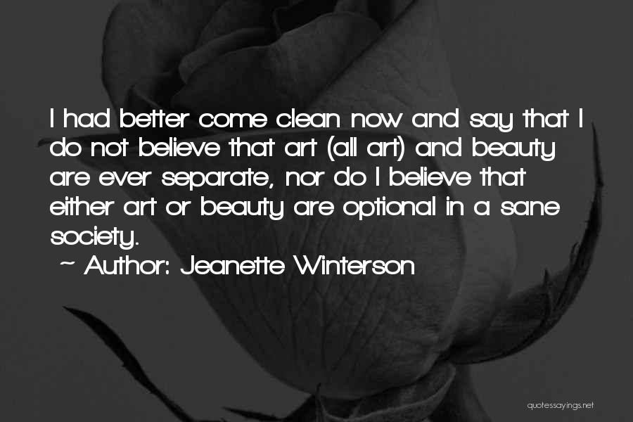 Jeanette Winterson Quotes: I Had Better Come Clean Now And Say That I Do Not Believe That Art (all Art) And Beauty Are