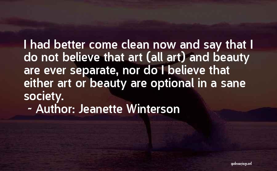 Jeanette Winterson Quotes: I Had Better Come Clean Now And Say That I Do Not Believe That Art (all Art) And Beauty Are