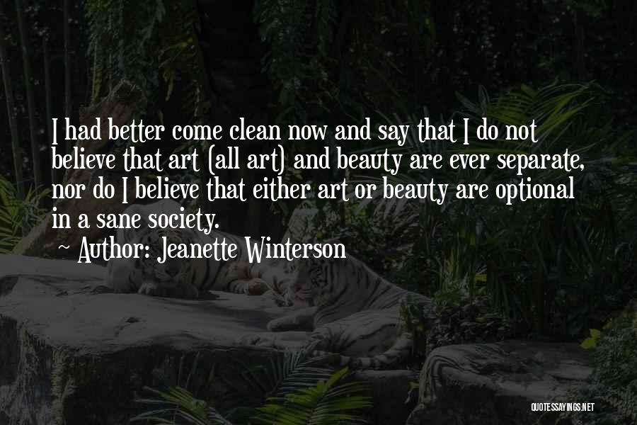 Jeanette Winterson Quotes: I Had Better Come Clean Now And Say That I Do Not Believe That Art (all Art) And Beauty Are