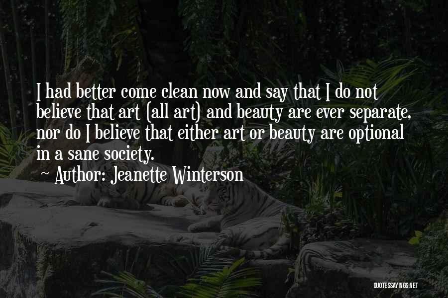 Jeanette Winterson Quotes: I Had Better Come Clean Now And Say That I Do Not Believe That Art (all Art) And Beauty Are