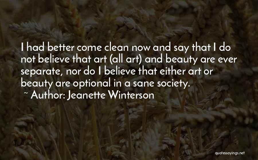 Jeanette Winterson Quotes: I Had Better Come Clean Now And Say That I Do Not Believe That Art (all Art) And Beauty Are