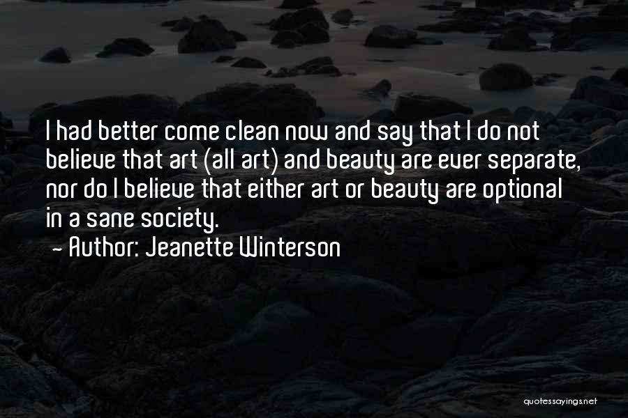 Jeanette Winterson Quotes: I Had Better Come Clean Now And Say That I Do Not Believe That Art (all Art) And Beauty Are