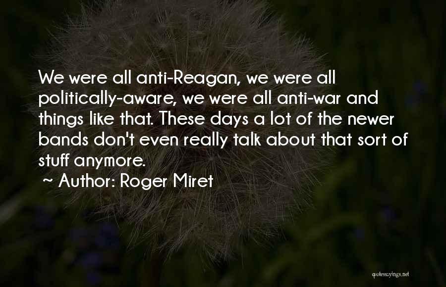 Roger Miret Quotes: We Were All Anti-reagan, We Were All Politically-aware, We Were All Anti-war And Things Like That. These Days A Lot