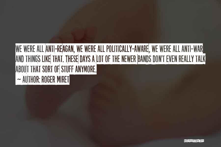 Roger Miret Quotes: We Were All Anti-reagan, We Were All Politically-aware, We Were All Anti-war And Things Like That. These Days A Lot