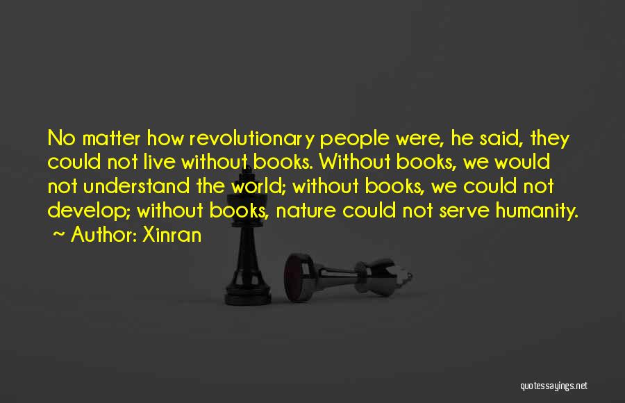 Xinran Quotes: No Matter How Revolutionary People Were, He Said, They Could Not Live Without Books. Without Books, We Would Not Understand