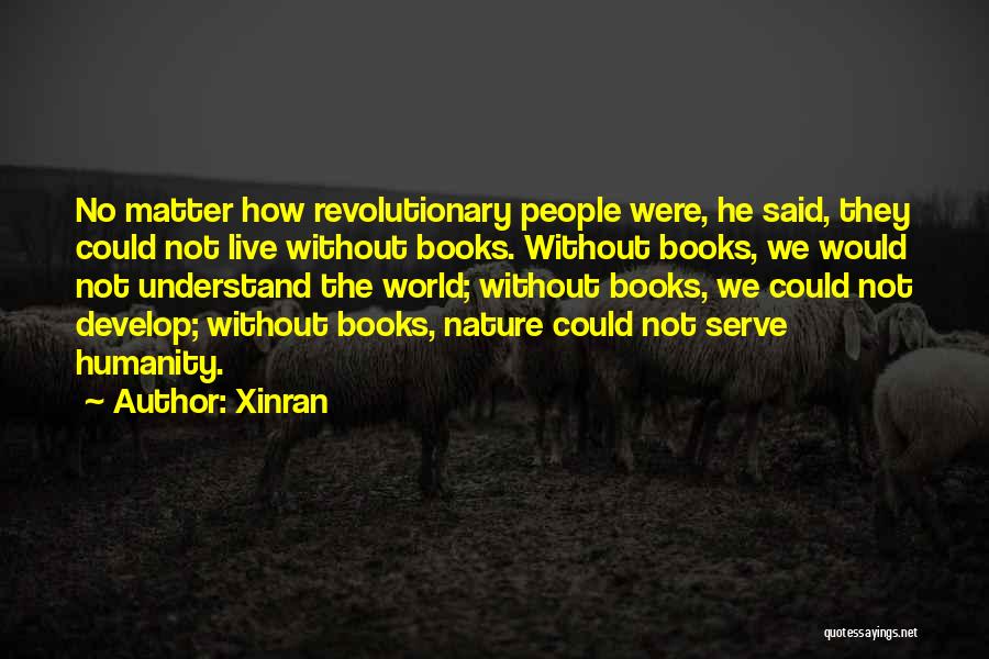 Xinran Quotes: No Matter How Revolutionary People Were, He Said, They Could Not Live Without Books. Without Books, We Would Not Understand