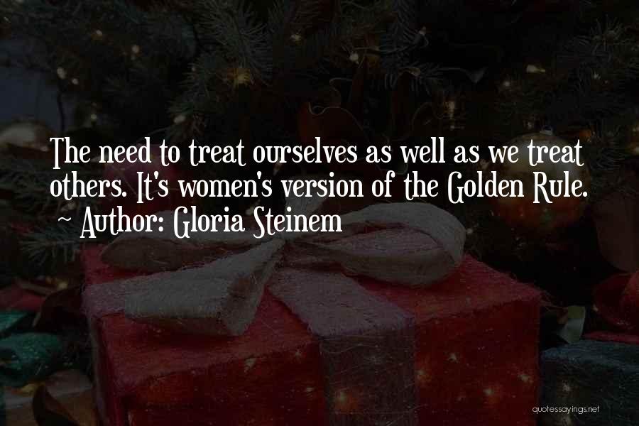 Gloria Steinem Quotes: The Need To Treat Ourselves As Well As We Treat Others. It's Women's Version Of The Golden Rule.