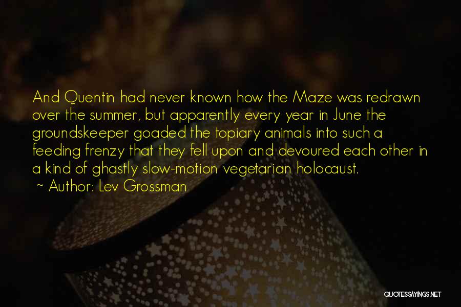 Lev Grossman Quotes: And Quentin Had Never Known How The Maze Was Redrawn Over The Summer, But Apparently Every Year In June The