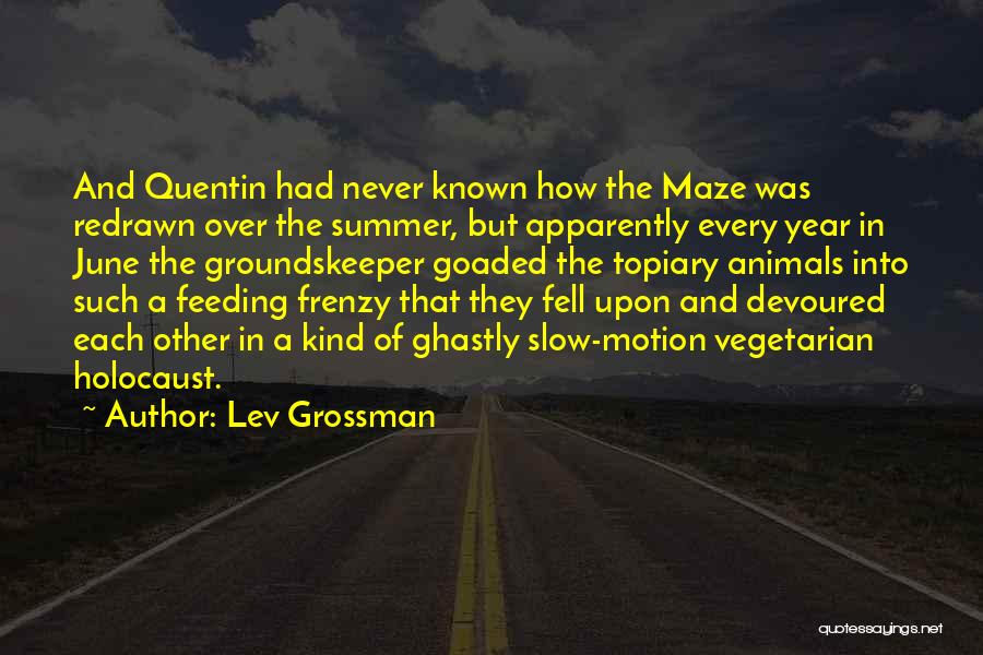 Lev Grossman Quotes: And Quentin Had Never Known How The Maze Was Redrawn Over The Summer, But Apparently Every Year In June The