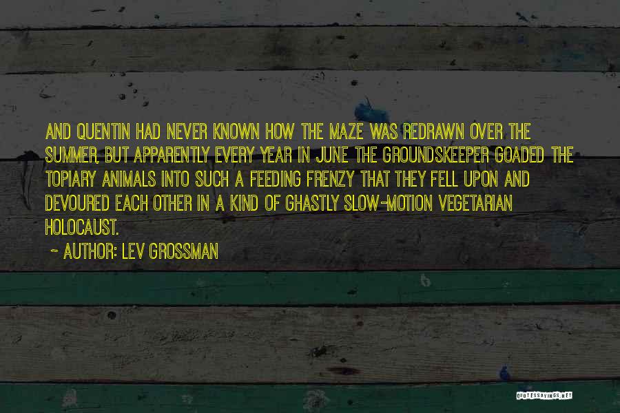 Lev Grossman Quotes: And Quentin Had Never Known How The Maze Was Redrawn Over The Summer, But Apparently Every Year In June The