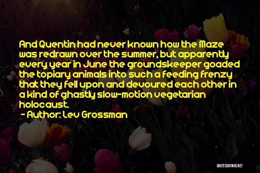 Lev Grossman Quotes: And Quentin Had Never Known How The Maze Was Redrawn Over The Summer, But Apparently Every Year In June The