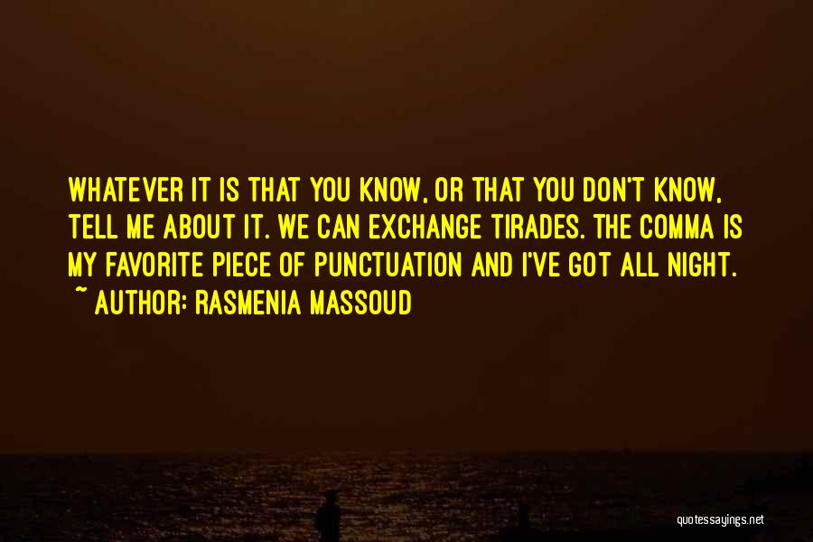 Rasmenia Massoud Quotes: Whatever It Is That You Know, Or That You Don't Know, Tell Me About It. We Can Exchange Tirades. The