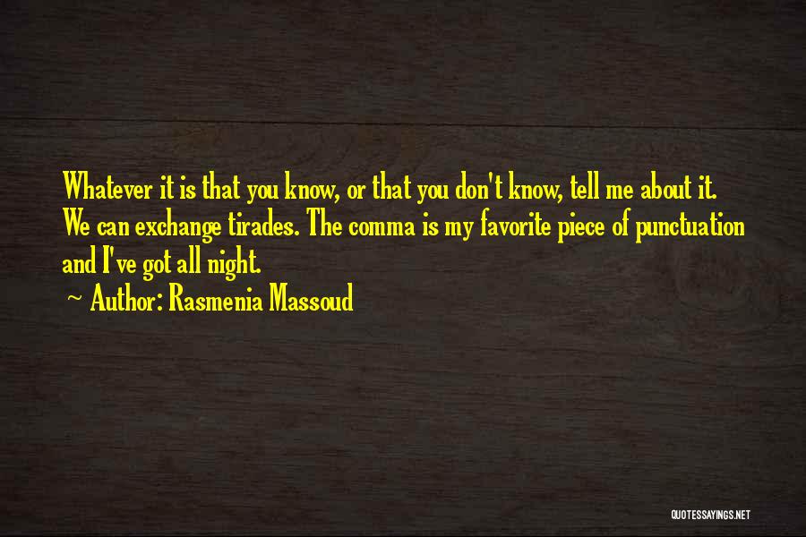 Rasmenia Massoud Quotes: Whatever It Is That You Know, Or That You Don't Know, Tell Me About It. We Can Exchange Tirades. The