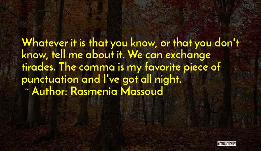 Rasmenia Massoud Quotes: Whatever It Is That You Know, Or That You Don't Know, Tell Me About It. We Can Exchange Tirades. The