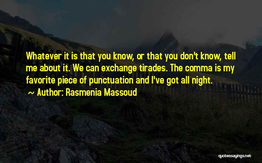 Rasmenia Massoud Quotes: Whatever It Is That You Know, Or That You Don't Know, Tell Me About It. We Can Exchange Tirades. The