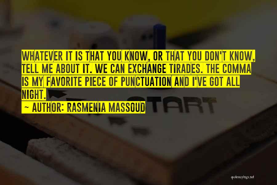 Rasmenia Massoud Quotes: Whatever It Is That You Know, Or That You Don't Know, Tell Me About It. We Can Exchange Tirades. The