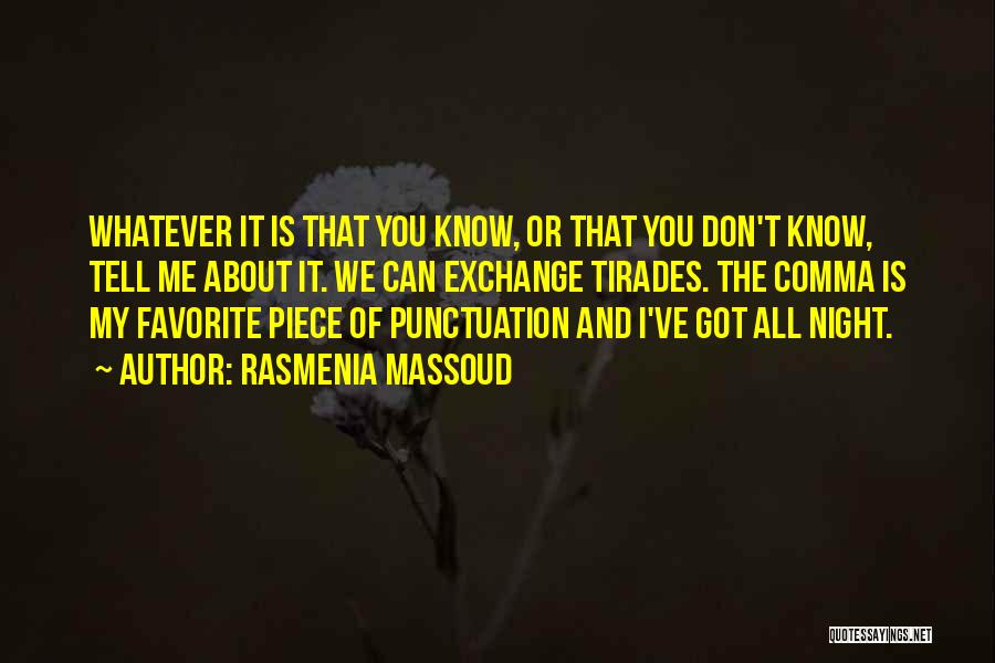 Rasmenia Massoud Quotes: Whatever It Is That You Know, Or That You Don't Know, Tell Me About It. We Can Exchange Tirades. The
