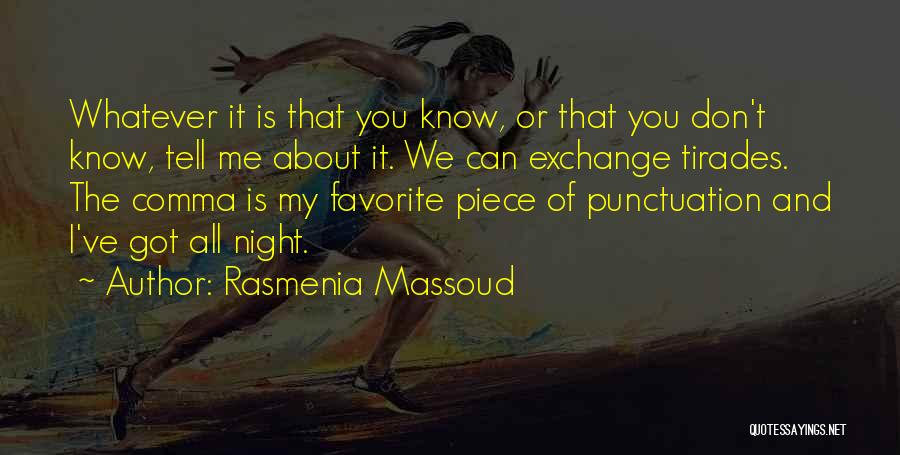Rasmenia Massoud Quotes: Whatever It Is That You Know, Or That You Don't Know, Tell Me About It. We Can Exchange Tirades. The