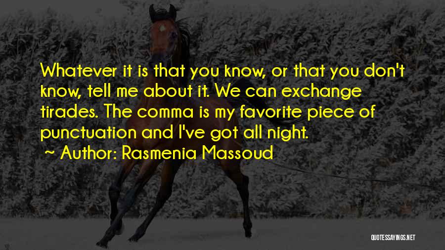 Rasmenia Massoud Quotes: Whatever It Is That You Know, Or That You Don't Know, Tell Me About It. We Can Exchange Tirades. The