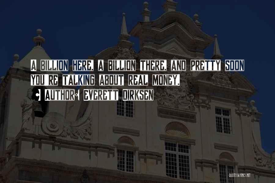 Everett Dirksen Quotes: A Billion Here, A Billion There, And Pretty Soon You're Talking About Real Money.