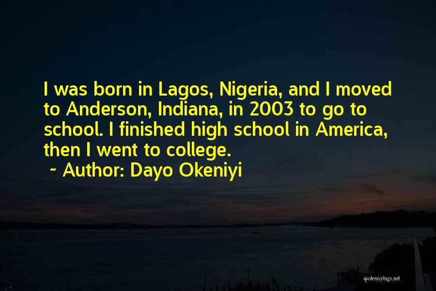 Dayo Okeniyi Quotes: I Was Born In Lagos, Nigeria, And I Moved To Anderson, Indiana, In 2003 To Go To School. I Finished