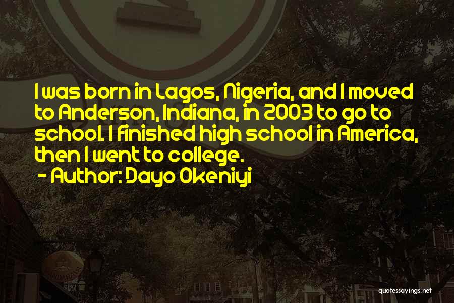 Dayo Okeniyi Quotes: I Was Born In Lagos, Nigeria, And I Moved To Anderson, Indiana, In 2003 To Go To School. I Finished