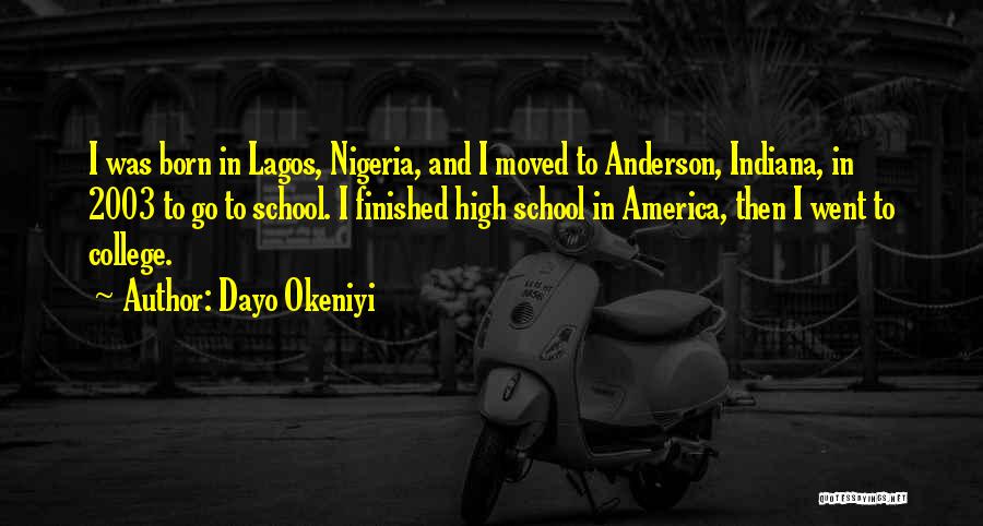 Dayo Okeniyi Quotes: I Was Born In Lagos, Nigeria, And I Moved To Anderson, Indiana, In 2003 To Go To School. I Finished