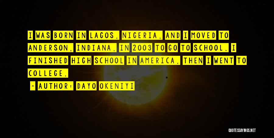 Dayo Okeniyi Quotes: I Was Born In Lagos, Nigeria, And I Moved To Anderson, Indiana, In 2003 To Go To School. I Finished