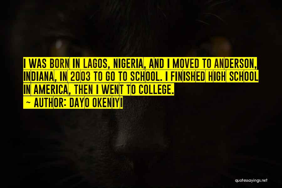 Dayo Okeniyi Quotes: I Was Born In Lagos, Nigeria, And I Moved To Anderson, Indiana, In 2003 To Go To School. I Finished