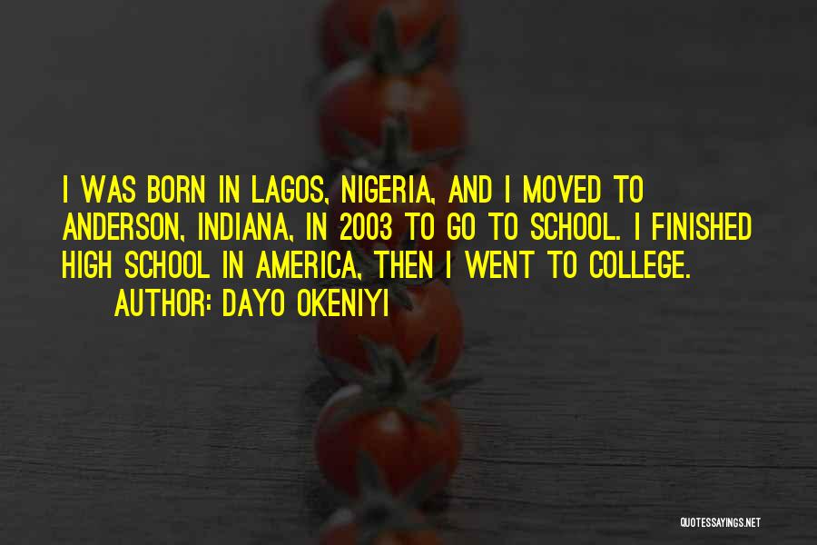 Dayo Okeniyi Quotes: I Was Born In Lagos, Nigeria, And I Moved To Anderson, Indiana, In 2003 To Go To School. I Finished