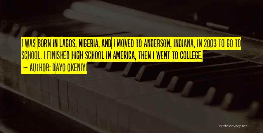 Dayo Okeniyi Quotes: I Was Born In Lagos, Nigeria, And I Moved To Anderson, Indiana, In 2003 To Go To School. I Finished