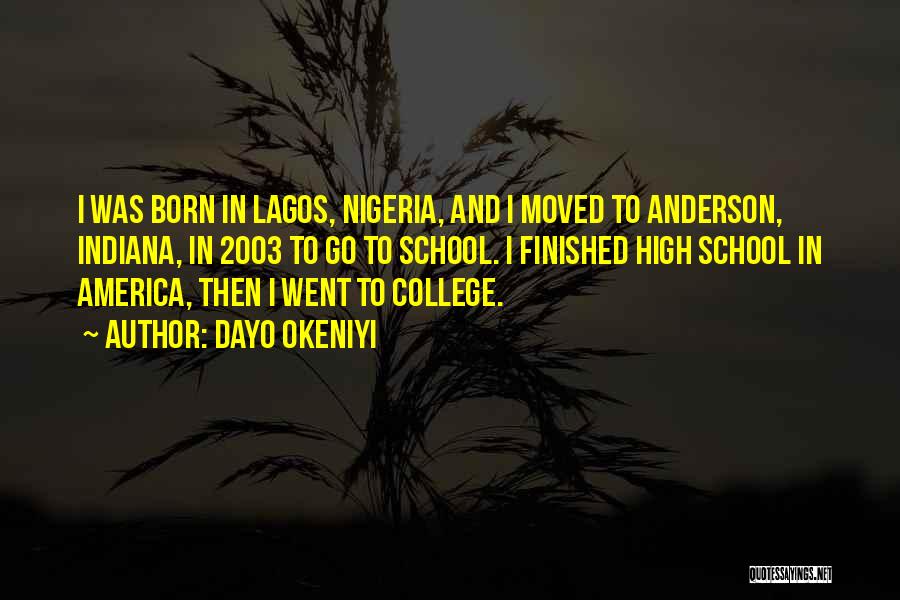 Dayo Okeniyi Quotes: I Was Born In Lagos, Nigeria, And I Moved To Anderson, Indiana, In 2003 To Go To School. I Finished