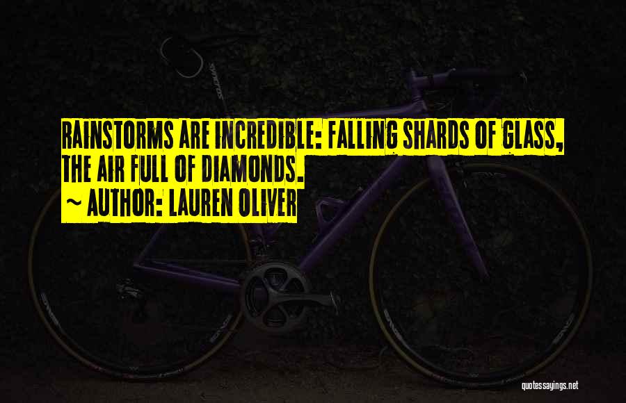Lauren Oliver Quotes: Rainstorms Are Incredible: Falling Shards Of Glass, The Air Full Of Diamonds.