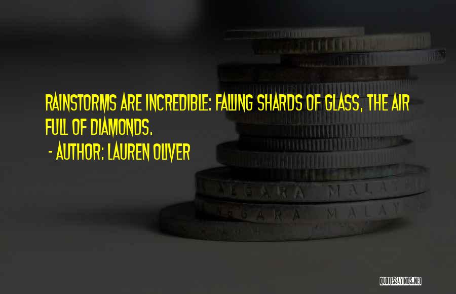 Lauren Oliver Quotes: Rainstorms Are Incredible: Falling Shards Of Glass, The Air Full Of Diamonds.
