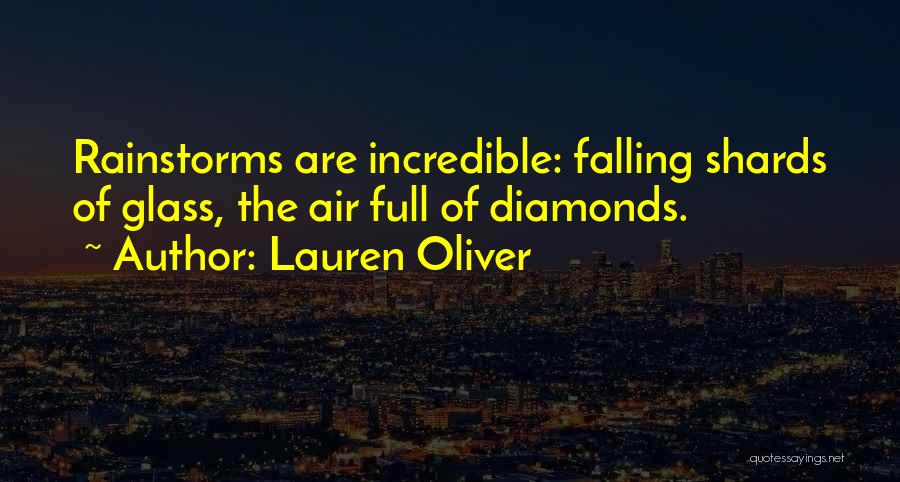 Lauren Oliver Quotes: Rainstorms Are Incredible: Falling Shards Of Glass, The Air Full Of Diamonds.