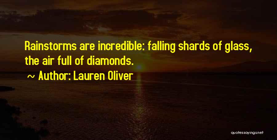 Lauren Oliver Quotes: Rainstorms Are Incredible: Falling Shards Of Glass, The Air Full Of Diamonds.