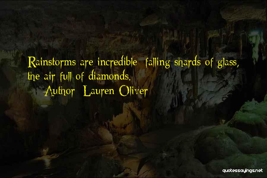 Lauren Oliver Quotes: Rainstorms Are Incredible: Falling Shards Of Glass, The Air Full Of Diamonds.