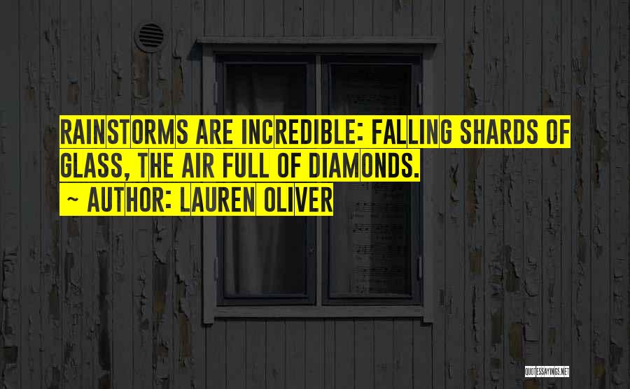 Lauren Oliver Quotes: Rainstorms Are Incredible: Falling Shards Of Glass, The Air Full Of Diamonds.