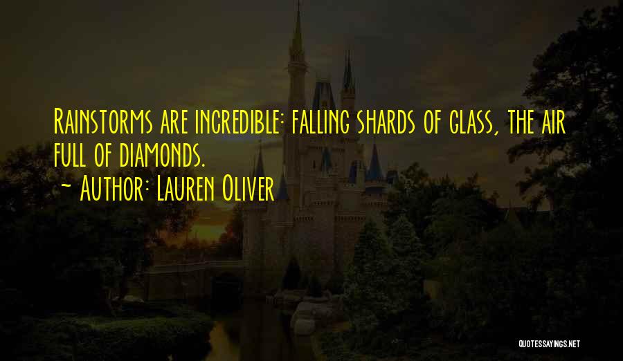Lauren Oliver Quotes: Rainstorms Are Incredible: Falling Shards Of Glass, The Air Full Of Diamonds.