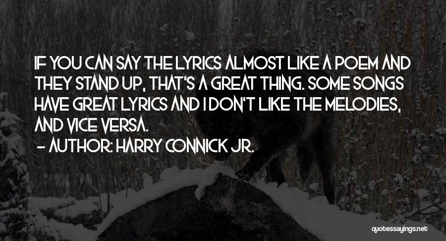 Harry Connick Jr. Quotes: If You Can Say The Lyrics Almost Like A Poem And They Stand Up, That's A Great Thing. Some Songs