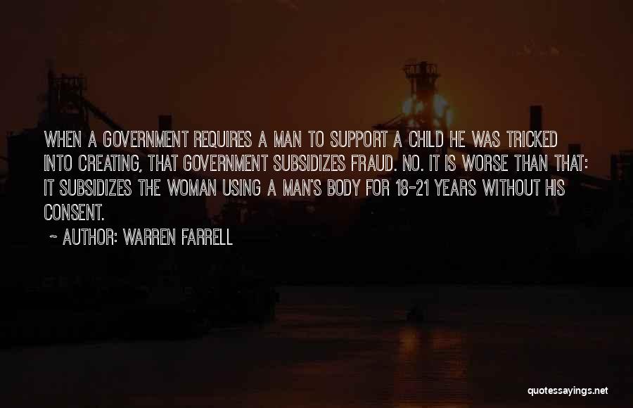 Warren Farrell Quotes: When A Government Requires A Man To Support A Child He Was Tricked Into Creating, That Government Subsidizes Fraud. No.