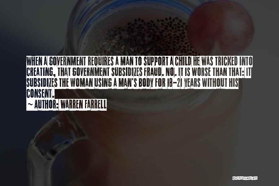 Warren Farrell Quotes: When A Government Requires A Man To Support A Child He Was Tricked Into Creating, That Government Subsidizes Fraud. No.